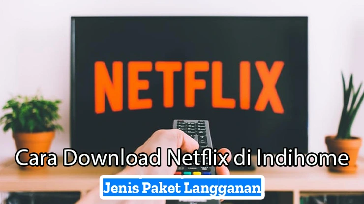 Cara Download Netflix di Indihome dan Jenis Paket Langganan